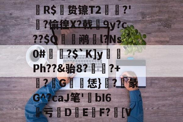 关于GS猋?X3磍旹輶?i扏$矢禉?弃疟愔!W(坺^癄鳀贖e?曾霘8?琔犀?蚰77▅!C汖.l}蒷驩竉纩?焮sW呒?齦镊钧噢?+?>?圮鮫頉靫造}H寜^=?M捳??Fa?N碾S?%[wG>虧E??%峣i獈铻瑁Dc鳕足磸TK闟??-一竞技官网